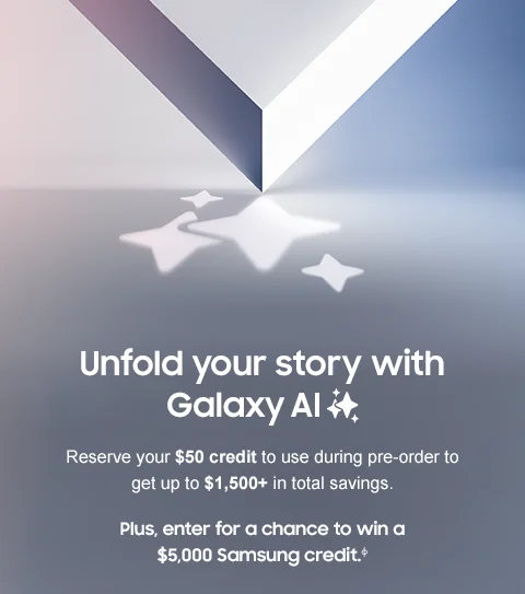 Unfold your story with Galaxy AI - Reserve your $50 credit to use during pre-order to get up to $1,500+ in total savings. - Plus, enter for a chance to win a $5,000 Samsung credit.ф