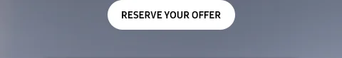 RESERVE YOUR OFFER
