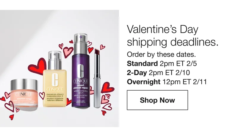 Valentine’s Day shipping deadlines. Order by these dates. Standard 2pm ET 2/5 | 2-Day 2pm ET 2/10 | Overnight 12pm ET 2/11 | Shop Now