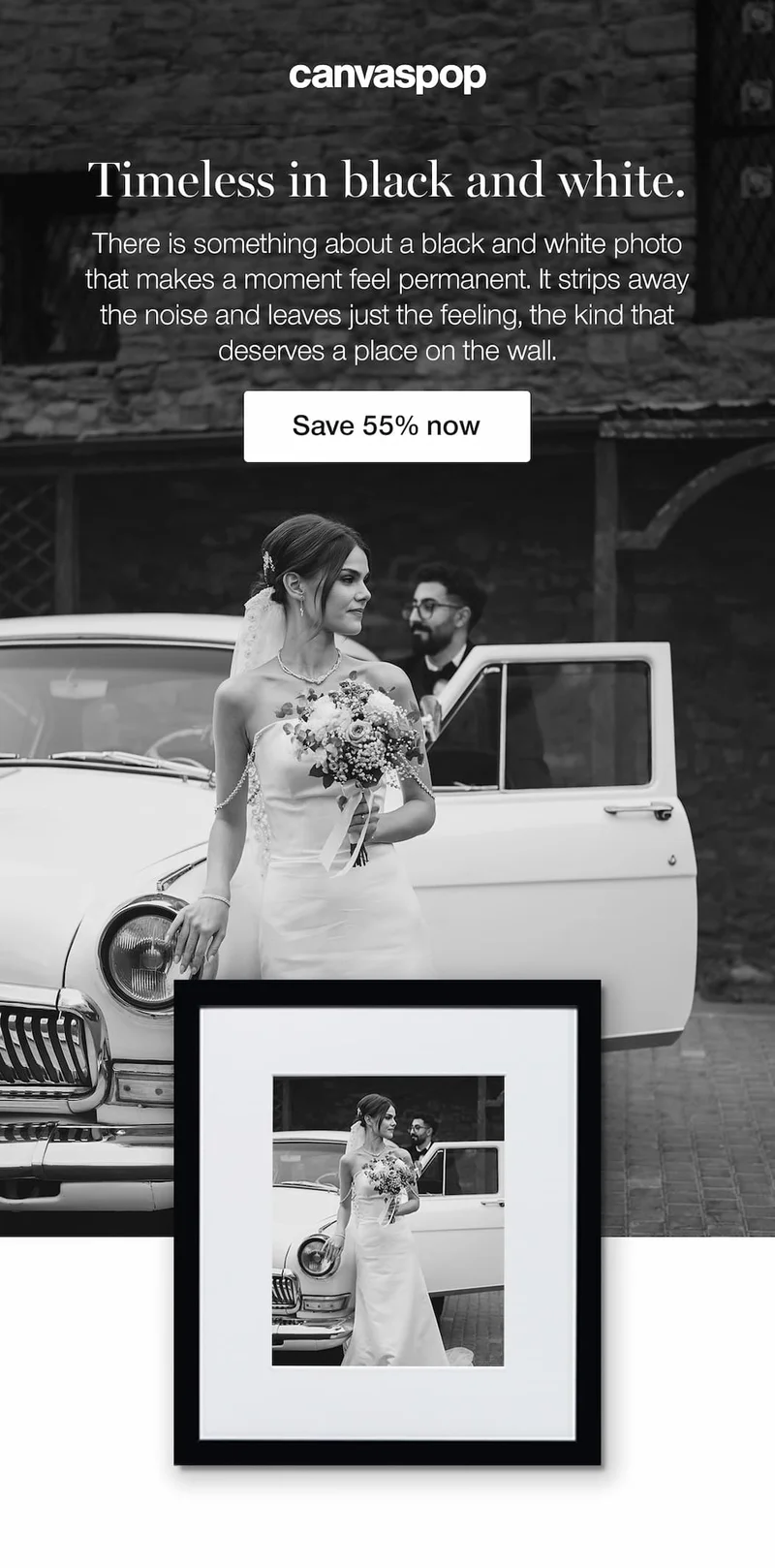 Timeless in black and white. There is something about a black and white photo that makes a moment feel permanent. It strips away the noise and leaves just the feeling, the kind that deserves a place on the wall. Save 55%.