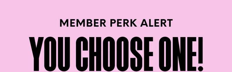 MEMBER PERK ALERT - YOU CHOOSE ONE!