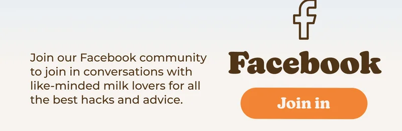 Join our Facebook community to join in conversations with like-minded milk lovers for all the best hacks and advice