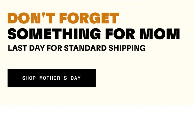 Don't forget something for mom. Last day for standard shipping. Shop Mother's Day