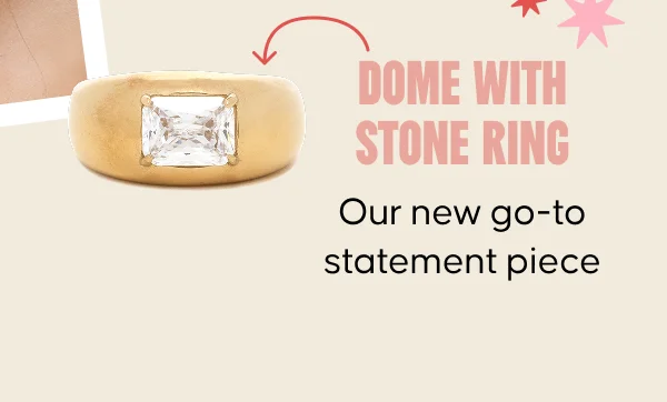 Dome with Stone Ring. Our new go-to statement piece.