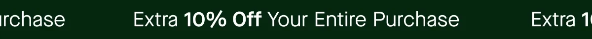 EXTRA 10% OFF YOUR ENTIRE PURCHASE