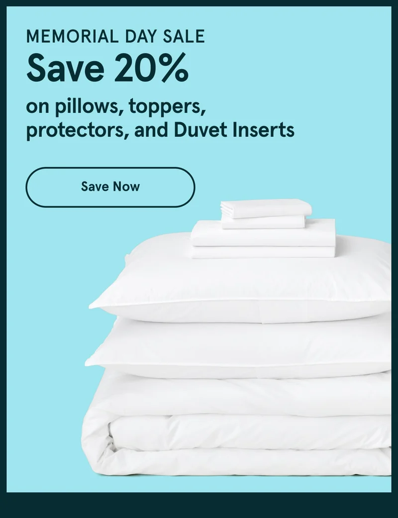 Memorial Day Sale | Save 20% on pillows, toppers, protectors, and Duvet Inserts | Save Now
