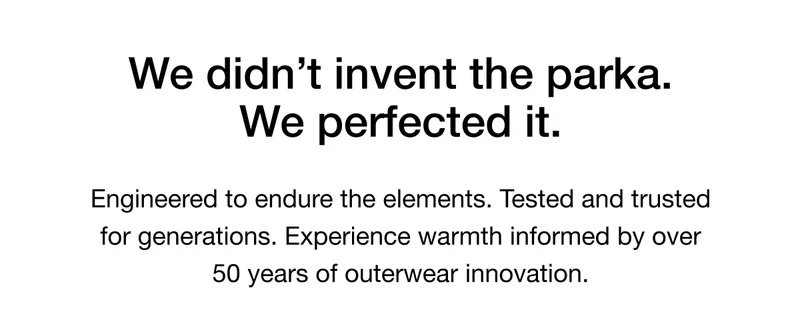 Engineered to endure the elements. Tested and trusted for generations. Experience warmth informed by over 50 years of outerwear innovation.