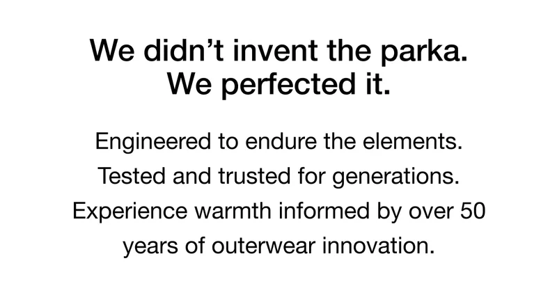 Engineered to endure the elements. Tested and trusted for generations. Experience warmth informed by over 50 years of outerwear innovation.