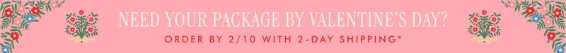 Need your package by Valentine’s Day? Order by 2/10 with 2-Day Shipping*