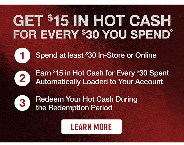 Get $15 In Hot Cash For Every $30 You Spend. Learn More