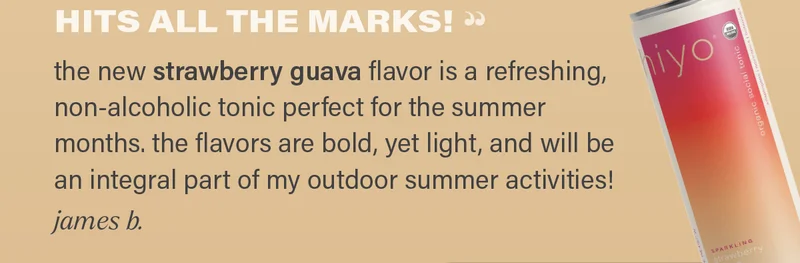 ⭐ ⭐ ⭐ ⭐ ⭐ "HITS ALL THE MARKS! the new strawberry guava flavor is a refreshing, non-alcoholic tonic perfect for the summer months. the flavors are bold, yet light, and will be an integral part of my outdoor summer activities!" - JAMES B.