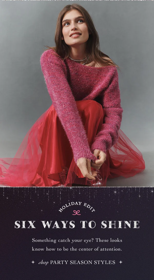 holiday edit, six ways to shine, something catch your eye? these looks know how to be the center of attention. shop party season styles