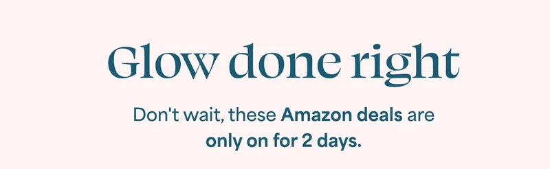 Glow done right For an even better price. Don’t wait, the deals won’t last forever.