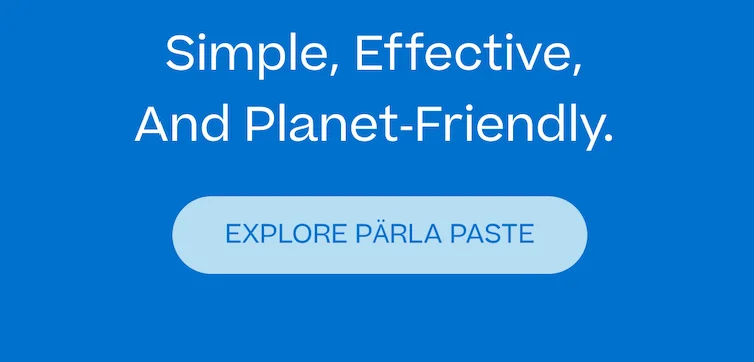 Explore PÄRLA PASTE.