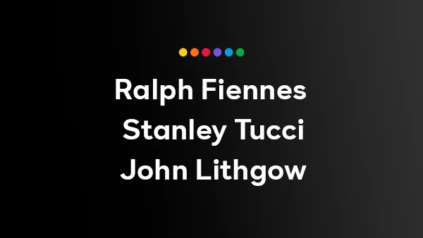 Starring: Ralph Fiennes, Stanley Tucci, and John Lithgow