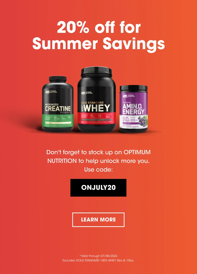20% off for Summer Savings. Don't forget to stock up on OPTIMUM NUTRITION to help unlock more you. Use code: ONJULY20. Learn More. *Valid through 07/08/2024 Excludes GOLD STANDARD 100% WHEY 5lbs & 10lbs.