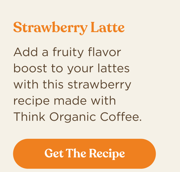 Strawberry Latte | Add a fruity flavor boost to your lattes with this strawberry recipe made with Think Organic Coffee. | Get the recipe | Shop Coffee