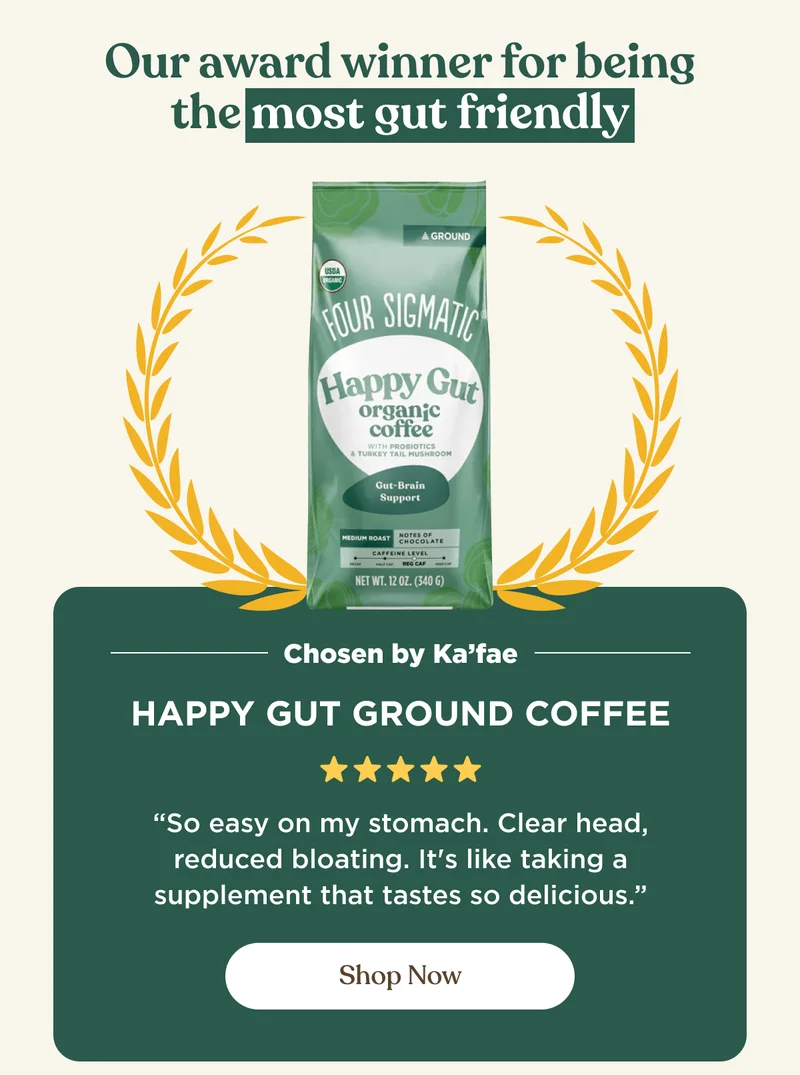 Our award winner for being the most gut friendly | Chosen by Ka'fae | Happy Gut Ground Coffee -"So easy on my stomach. Clear head, reduced bloating. It's like taking a supplement that tastes so delicious." | Shop Now