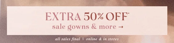 Extra 50% Off* sale gowns & more