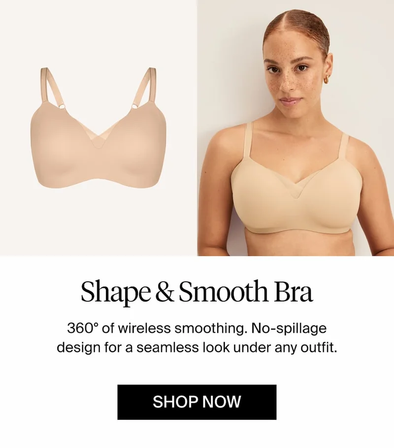 Shape & Smooth Bra 360 degrees of wireless smoothing. No-spillage design for a seamless look under any outfit. Shop Now