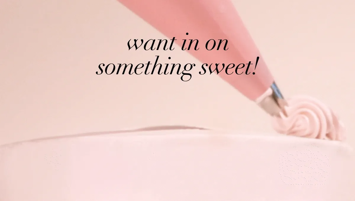 want in on something sweet!