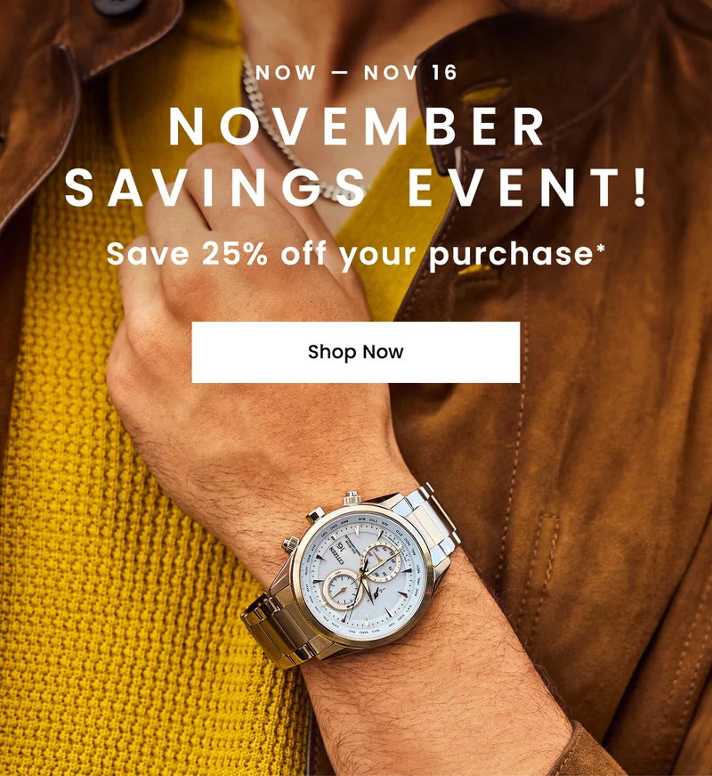 Now — Nov 16. November Savings Event! Save 25% off your watch purchase