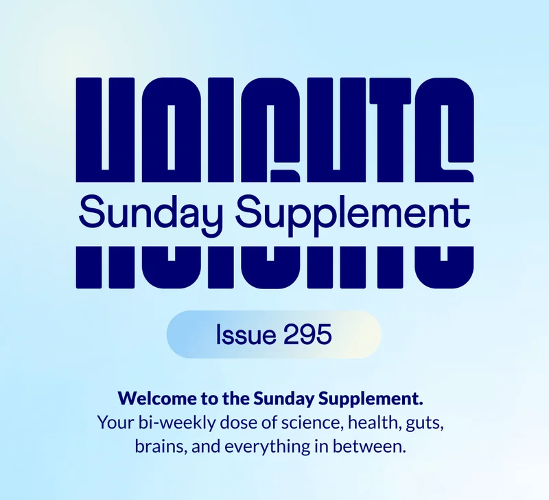 Welcome to the Sunday Supplement. Your bi-weekly dose of science, health, guts, brains, and everything in between.