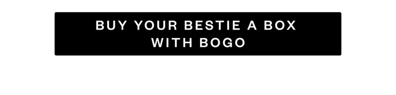 BUY YOUR BESTIE A BOX WITH BOGO