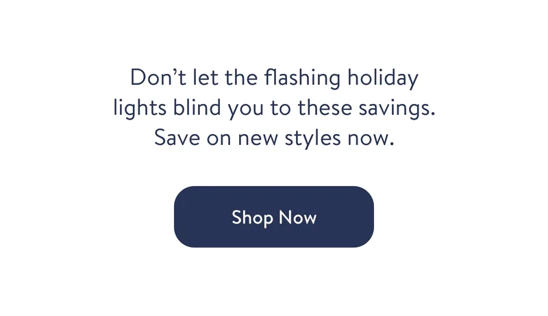 Don’t let the flashing holiday lights blind you to these savings. Save on new styles now.