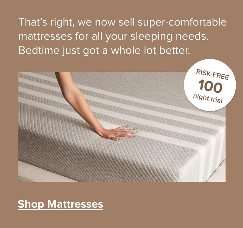 We now sell super-comfortable mattresses for all your sleeping needs. Risk-free 100 night trial. Shop mattresses.