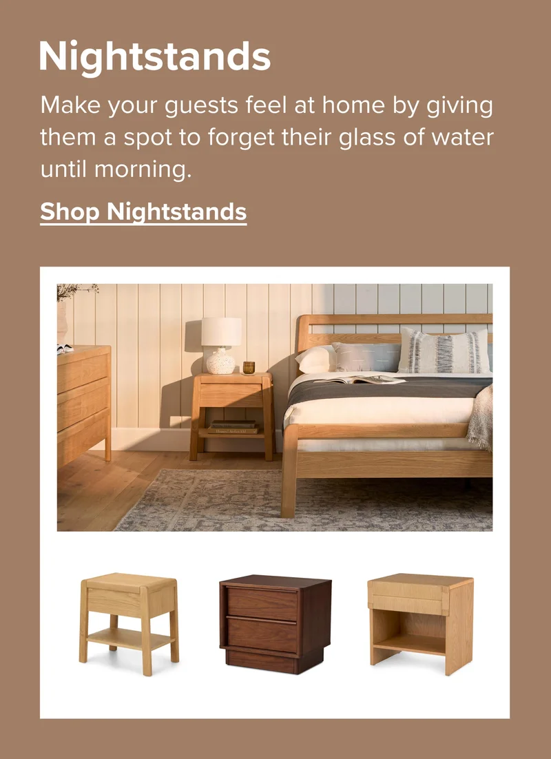 No home away from home is complete without a bedside spot to leave their phone (and that sweet, sweet glass of night water). Shop nightstands.