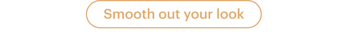 Smooth out your look