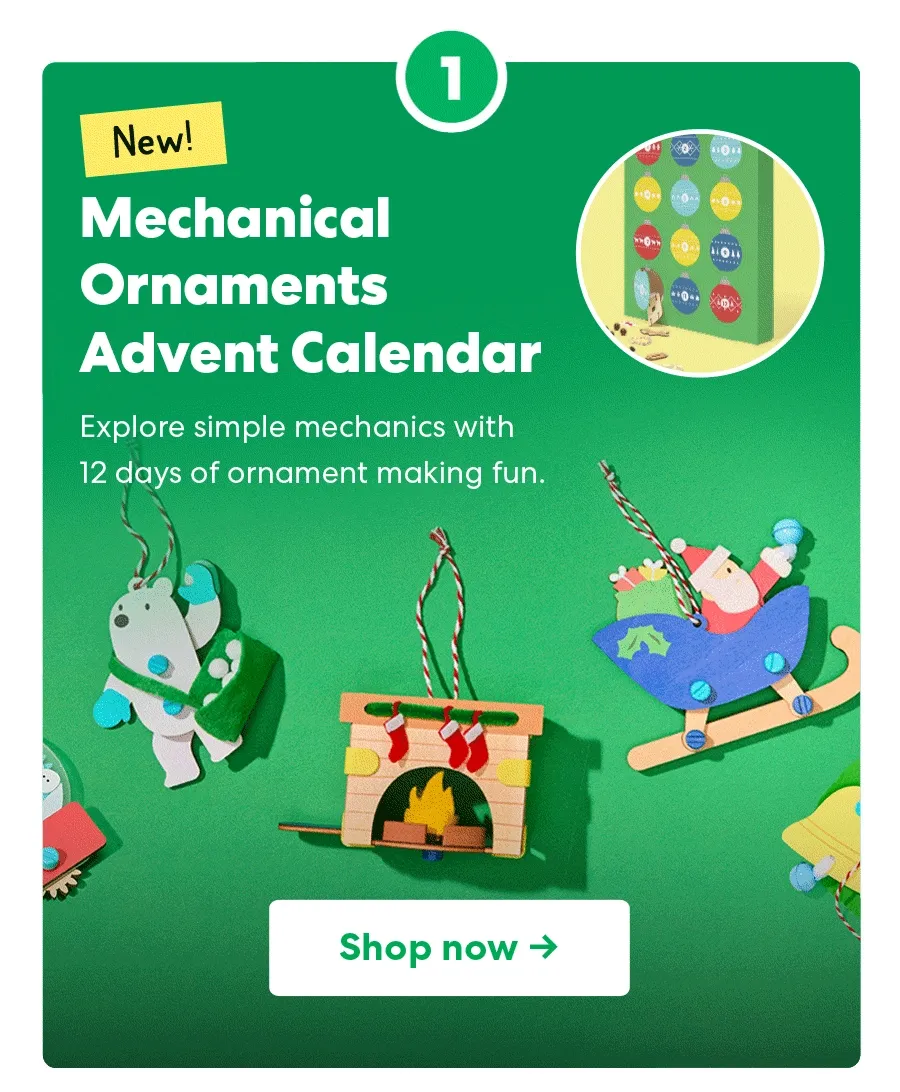 New! Mechanical Ornaments Advent Calendar | Explore simple mechanics with 12 days of ornament making fun. Shop now ->