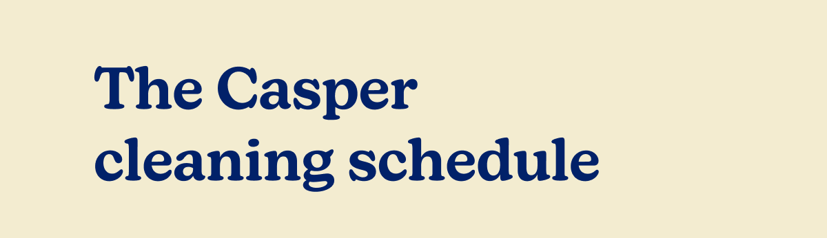 The Casper cleaning schedule