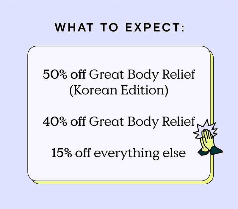 What to expect: 50% off Great Body Relief (Korean Edition), 40% off Great Body Relief, and 15% off everything else.