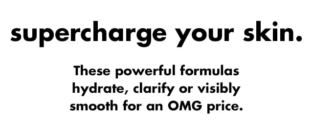 These powerful formulas hydrate, clarify or visibly smooth for an OMG price