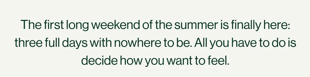 WHEREVER THE WEEKEND TAKES YOU