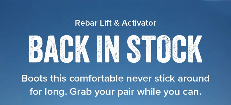 Rebar Lift &amp; Activator. Back in Stock. Boots this comfortable never stick around for long. Grab your pair while you can.