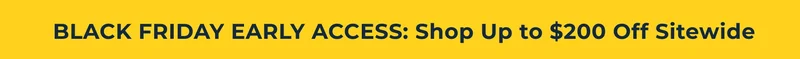BLACK FRIDAY EARLY ACCESS: Shop Up to $200 Off Sitewide