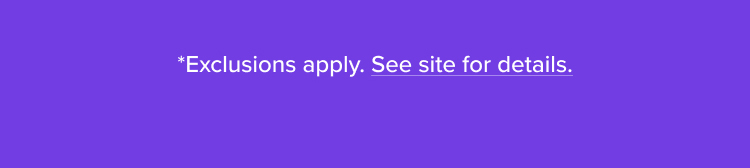 *Exclusions apply. See site for details.