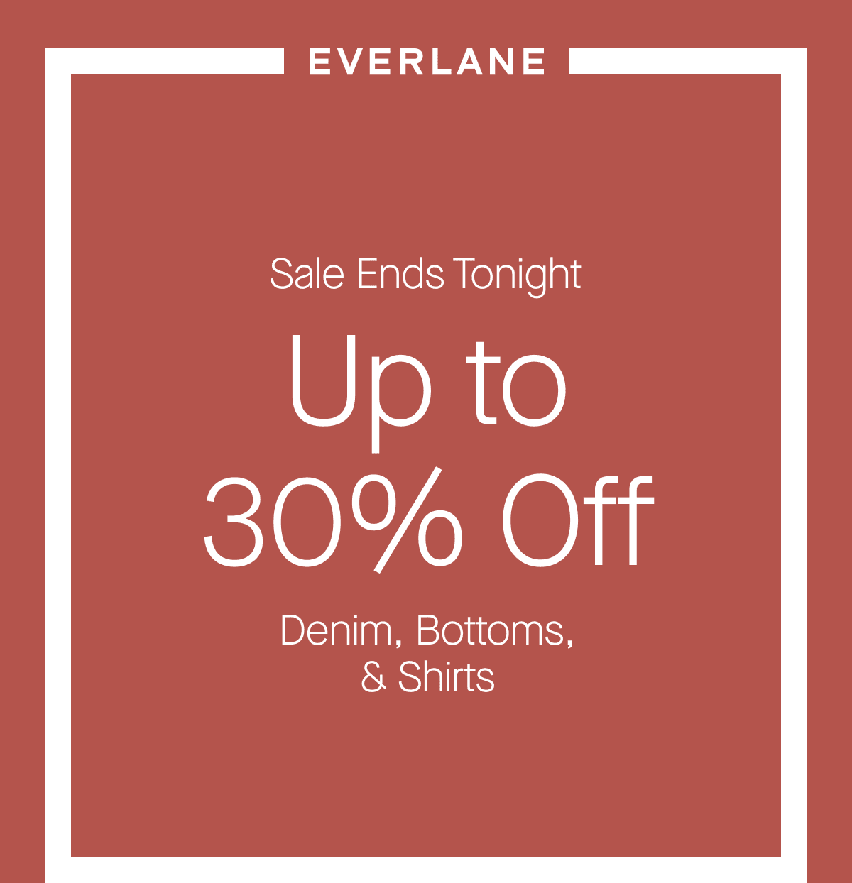 [EVERLANE] Sale Ends Tonight Up to 30% Off Denim, Bottoms, & Shirts
