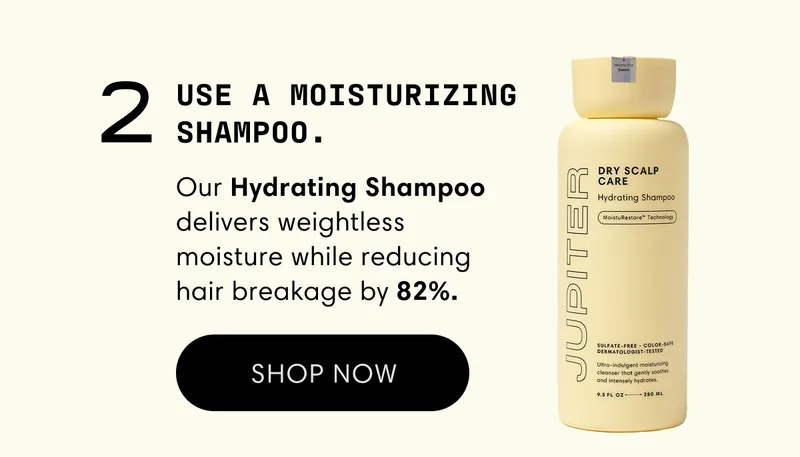 2 Use a moisturizing shampoo. | Our Hydrating Shampoo delivers weightless moisture while reducing hair breakage by 82%. | Shop now