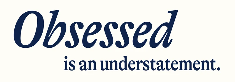 Obsessed is an understatement.