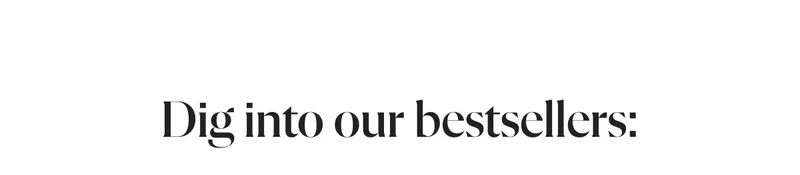Dig into our bestsellers: