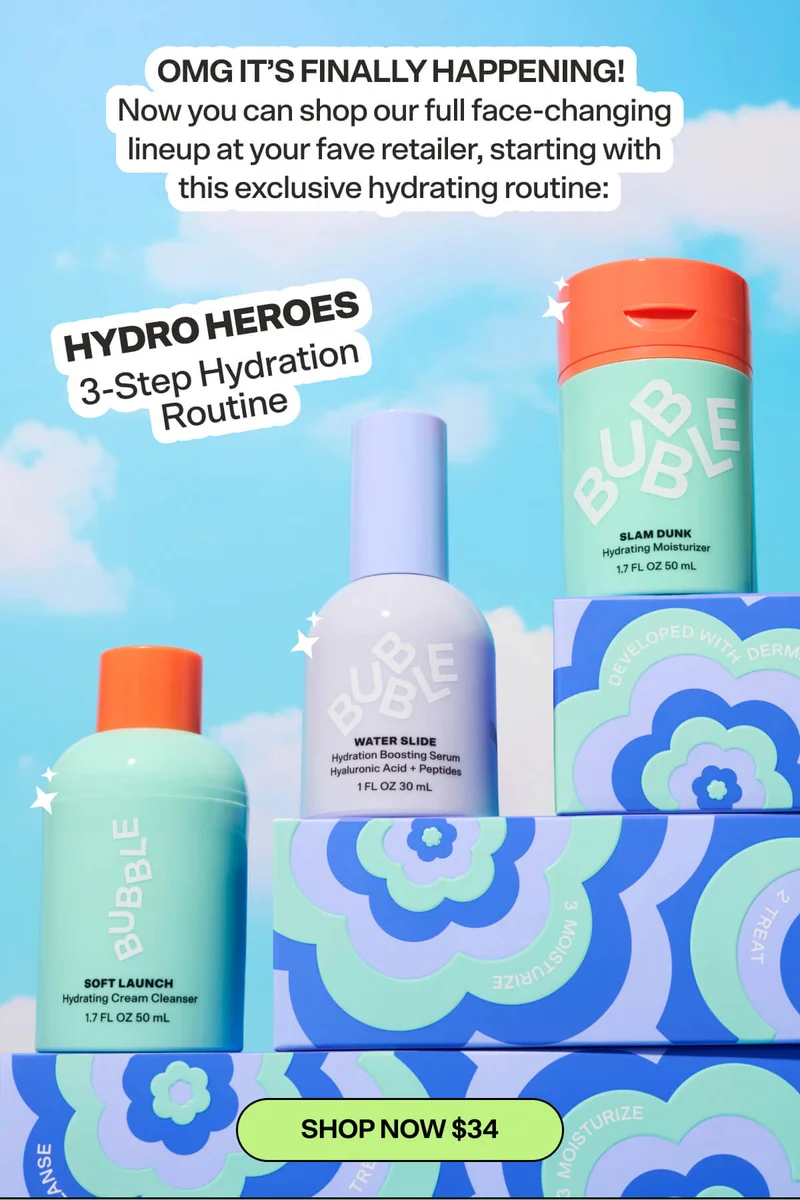 OMG IT'S FINALLY HAPPENING! Now you can shop our full face-changing lineup at your fave retailer, starting with this exclusive hydrating routine: HYDRO HEROES 3-Step Hydration Routine SHOP NOW $34