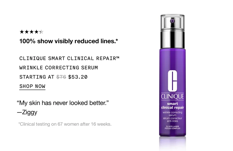 100% show visibly reduced lines.* | CLINIQUE SMART CLINICAL REPAIR™ WRINKLE CORRECTING SERUM STARTING AT $53.20 | SHOP NOW | “My skin has never looked better.” -Ziggy | *Clinical testing on 67 women after 16 weeks.