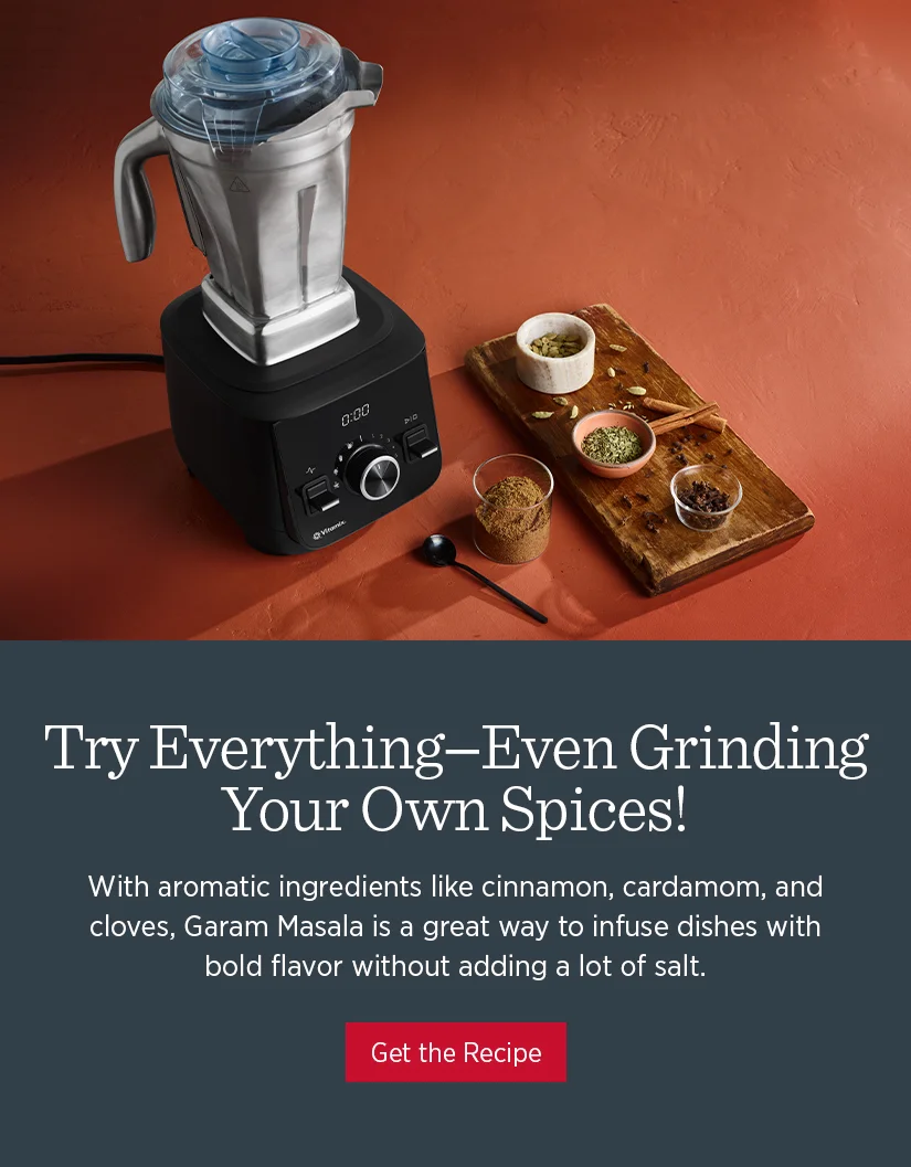 Try Everything - Even Grinding Your Own Spices! With aromatic ingredients like cinnamon, cardamom, and cloves, Garam Masala is a great way to infuse dishes with a bold flavor without adding a lot of salt.