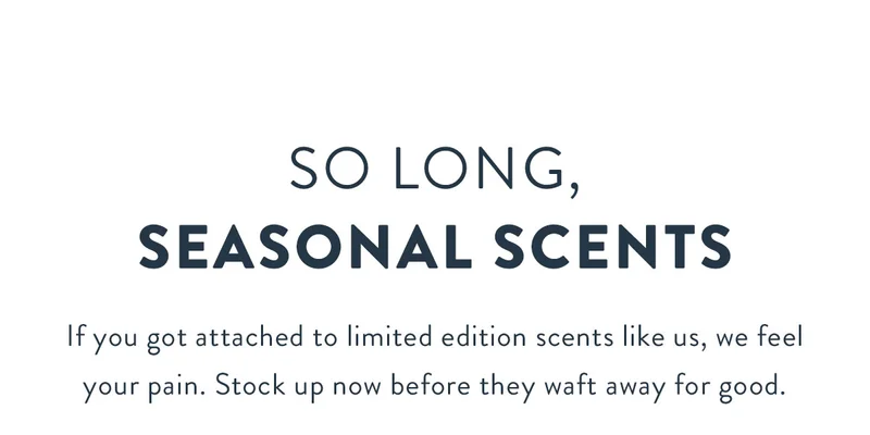 So Long, Seasonal Scents | If you got attached to limited edition scents like us, we feel your pain. Stock up now before they waft away for good.