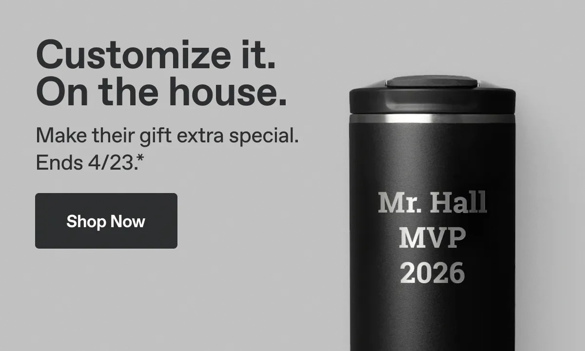 Customize it. On the house. Make their gift extra special. Ends 4/23.* Shop Now.