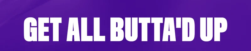 GET ALL BUTTA'D UP